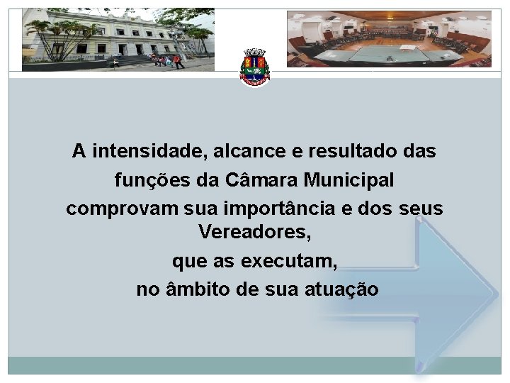 A intensidade, alcance e resultado das funções da Câmara Municipal comprovam sua importância e