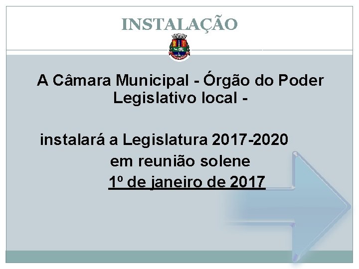 INSTALAÇÃO A Câmara Municipal - Órgão do Poder Legislativo local instalará a Legislatura 2017