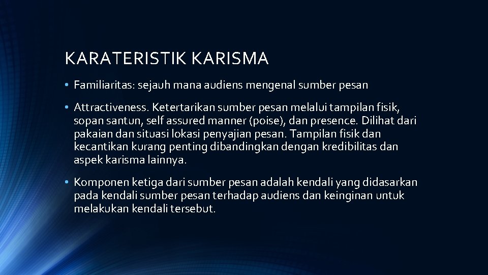 KARATERISTIK KARISMA • Familiaritas: sejauh mana audiens mengenal sumber pesan • Attractiveness. Ketertarikan sumber