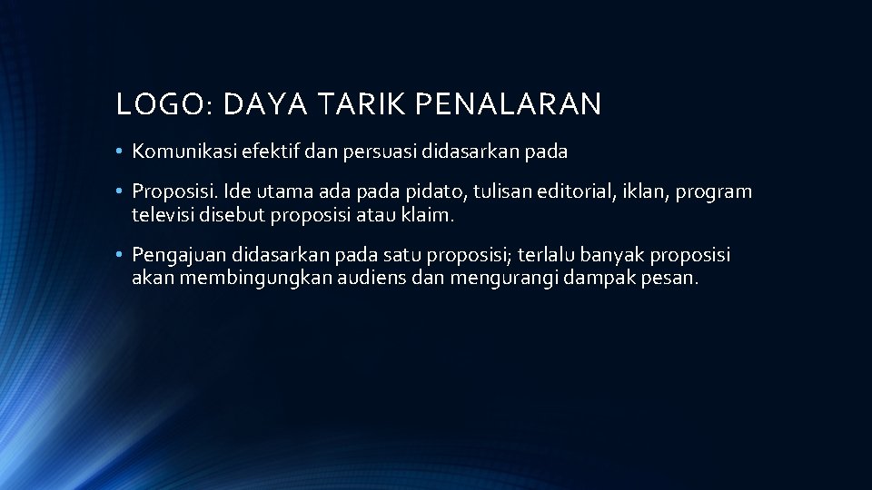 LOGO: DAYA TARIK PENALARAN • Komunikasi efektif dan persuasi didasarkan pada • Proposisi. Ide