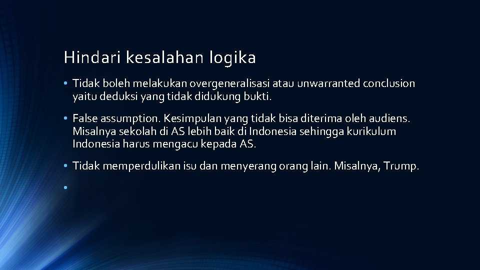 Hindari kesalahan logika • Tidak boleh melakukan overgeneralisasi atau unwarranted conclusion yaitu deduksi yang