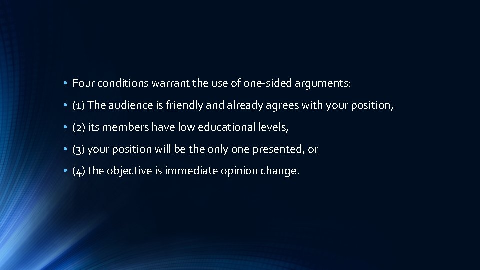  • Four conditions warrant the use of one-sided arguments: • (1) The audience