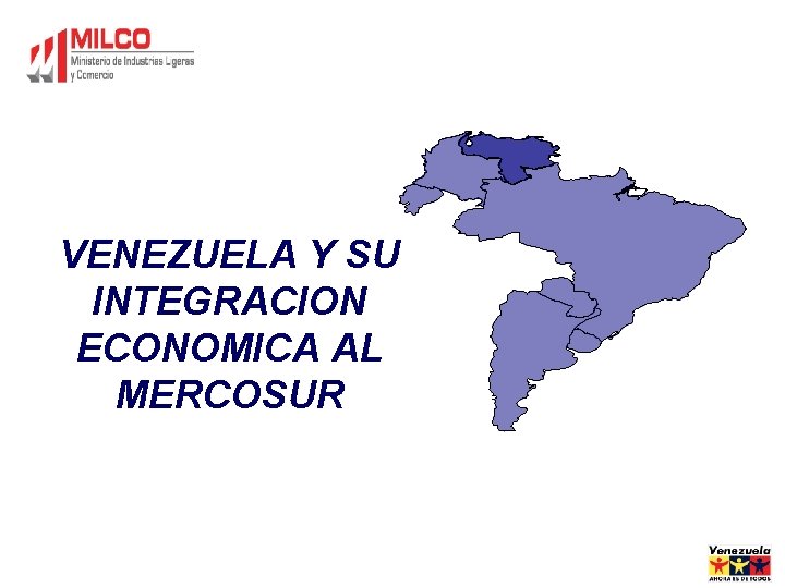 VENEZUELA Y SU INTEGRACION ECONOMICA AL MERCOSUR VENEZUELA Y SU INTEGRACION ECONOMICA AL MERCOSUR