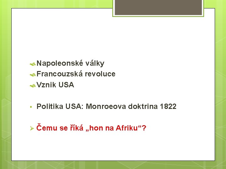 Napoleonské války Francouzská revoluce Vznik USA • Politika USA: Monroeova doktrina 1822 Ø Napoleonské války Francouzská revoluce Vznik USA • Politika USA: Monroeova doktrina 1822 Ø