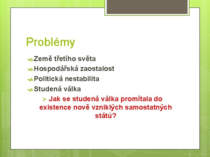 Problémy Země třetího světa Hospodářská zaostalost Politická nestabilita Studená válka Ø Jak se studená