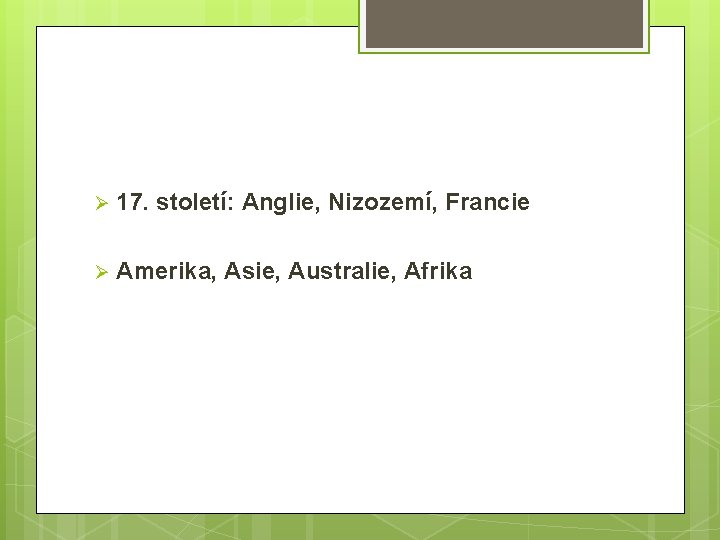 Ø 17. století: Anglie, Nizozemí, Francie Ø Amerika, Asie, Australie, Afrika Ø 17. století: Anglie, Nizozemí, Francie Ø Amerika, Asie, Australie, Afrika
