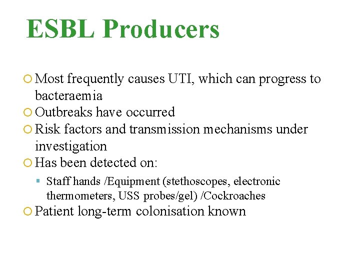 ESBL Producers Most frequently causes UTI, which can progress to bacteraemia Outbreaks have occurred ESBL Producers Most frequently causes UTI, which can progress to bacteraemia Outbreaks have occurred