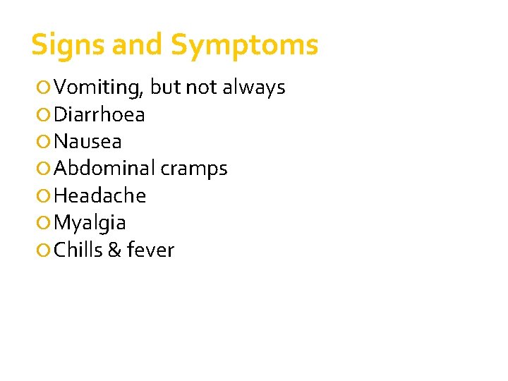 Signs and Symptoms Vomiting, but not always Diarrhoea Nausea Abdominal cramps Headache Myalgia Chills Signs and Symptoms Vomiting, but not always Diarrhoea Nausea Abdominal cramps Headache Myalgia Chills