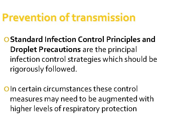 Prevention of transmission Standard Infection Control Principles and Droplet Precautions are the principal infection Prevention of transmission Standard Infection Control Principles and Droplet Precautions are the principal infection