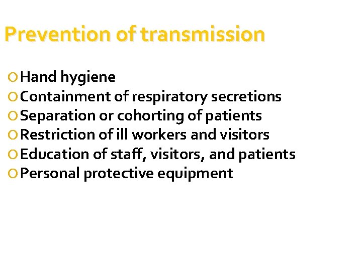 Prevention of transmission Hand hygiene Containment of respiratory secretions Separation or cohorting of patients Prevention of transmission Hand hygiene Containment of respiratory secretions Separation or cohorting of patients