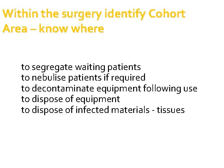 Within the surgery identify Cohort Area – know where to segregate waiting patients to Within the surgery identify Cohort Area – know where to segregate waiting patients to