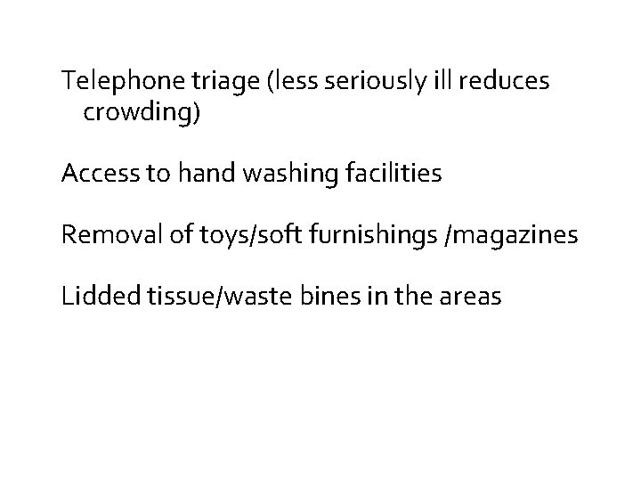 Telephone triage (less seriously ill reduces crowding) Access to hand washing facilities Removal of Telephone triage (less seriously ill reduces crowding) Access to hand washing facilities Removal of