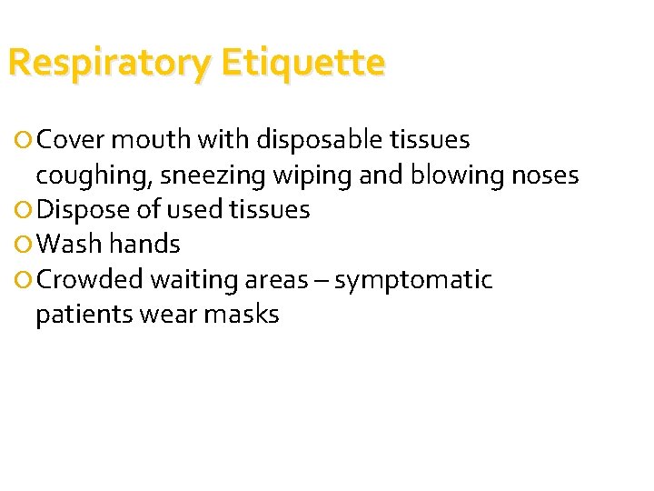 Respiratory Etiquette Cover mouth with disposable tissues coughing, sneezing wiping and blowing noses Dispose Respiratory Etiquette Cover mouth with disposable tissues coughing, sneezing wiping and blowing noses Dispose