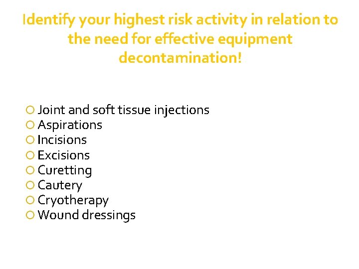 Identify your highest risk activity in relation to the need for effective equipment decontamination! Identify your highest risk activity in relation to the need for effective equipment decontamination!
