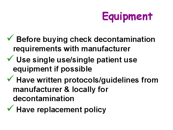 Equipment ü Before buying check decontamination requirements with manufacturer ü Use single use/single patient Equipment ü Before buying check decontamination requirements with manufacturer ü Use single use/single patient