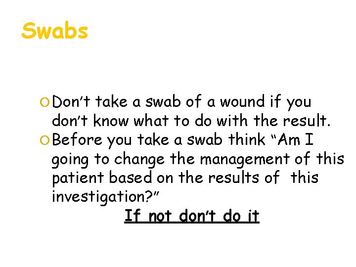 Swabs Don’t take a swab of a wound if you don’t know what to Swabs Don’t take a swab of a wound if you don’t know what to