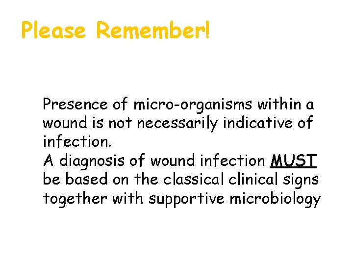Please Remember! Presence of micro-organisms within a wound is not necessarily indicative of infection. Please Remember! Presence of micro-organisms within a wound is not necessarily indicative of infection.
