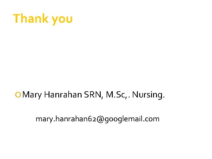 Thank you Mary Hanrahan SRN, M. Sc, . Nursing. mary. hanrahan 62@googlemail. com Thank you Mary Hanrahan SRN, M. Sc, . Nursing. mary. hanrahan 62@googlemail. com