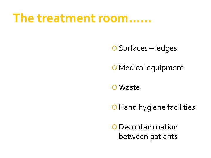 The treatment room. . . Surfaces – ledges Medical equipment Waste Hand hygiene facilities The treatment room. . . Surfaces – ledges Medical equipment Waste Hand hygiene facilities