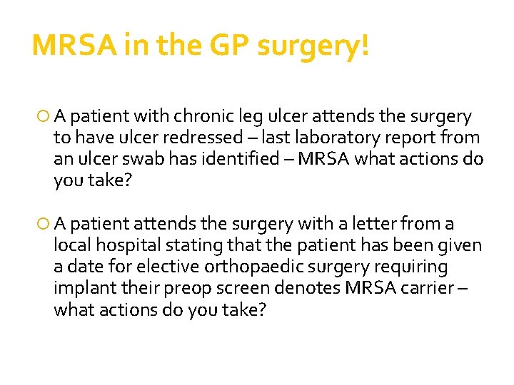 MRSA in the GP surgery! A patient with chronic leg ulcer attends the surgery MRSA in the GP surgery! A patient with chronic leg ulcer attends the surgery