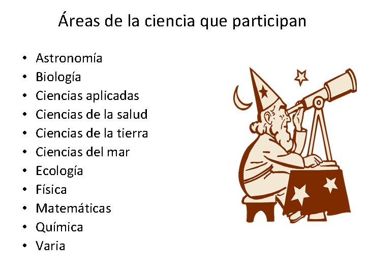 Áreas de la ciencia que participan • • • Astronomía Biología Ciencias aplicadas Ciencias