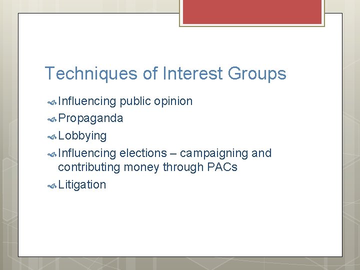 Techniques of Interest Groups Influencing public opinion Propaganda Lobbying Influencing elections – campaigning and