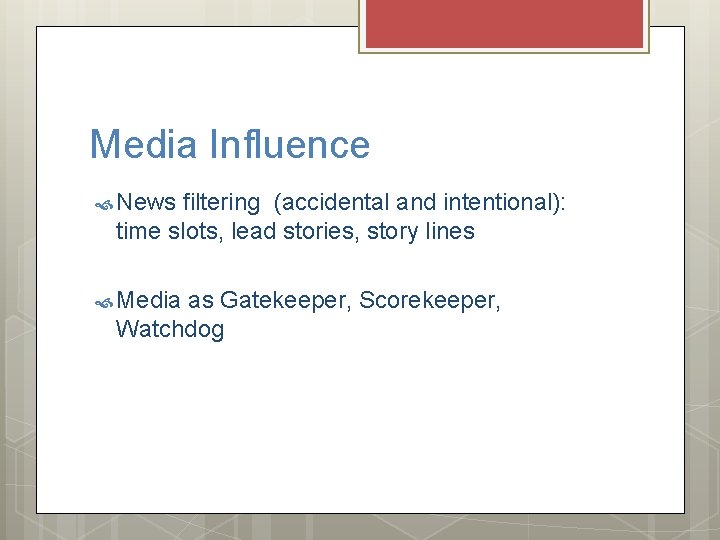 Media Influence News filtering (accidental and intentional): time slots, lead stories, story lines Media