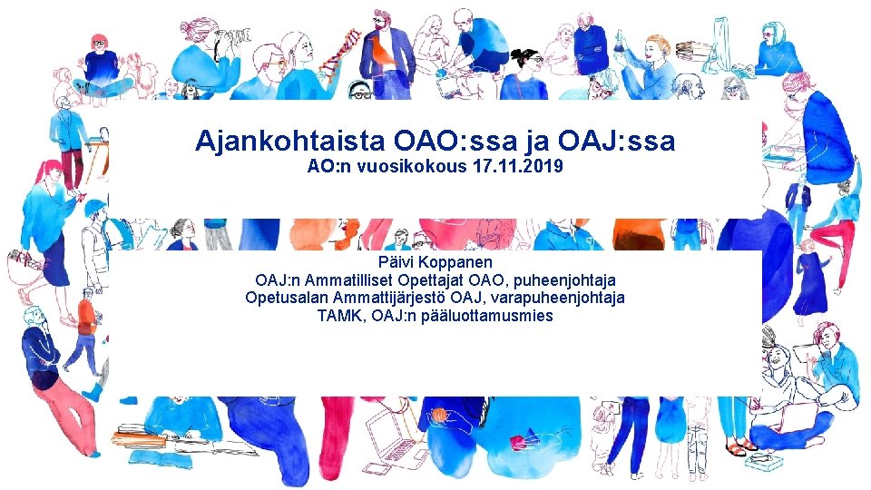 Ajankohtaista OAO: ssa ja OAJ: ssa AO: n vuosikokous 17. 11. 2019 Päivi Koppanen