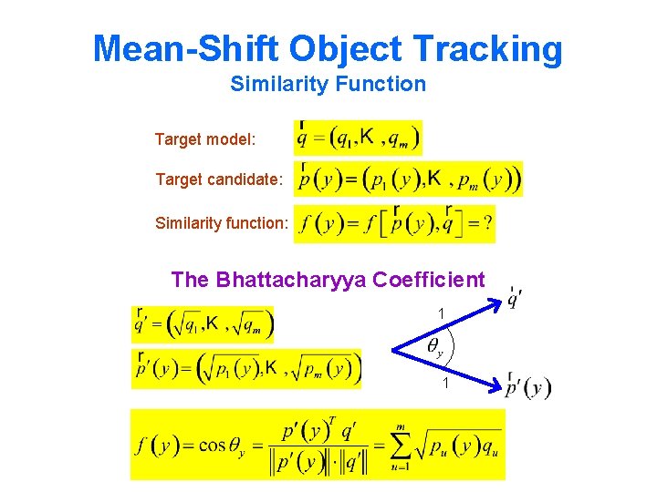 Mean-Shift Object Tracking Similarity Function Target model: Target candidate: Similarity function: The Bhattacharyya Coefficient