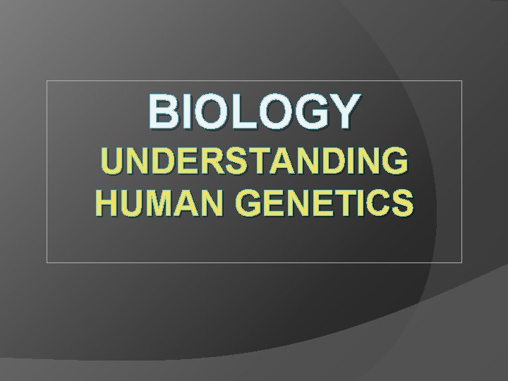 BIOLOGY UNDERSTANDING HUMAN GENETICS 