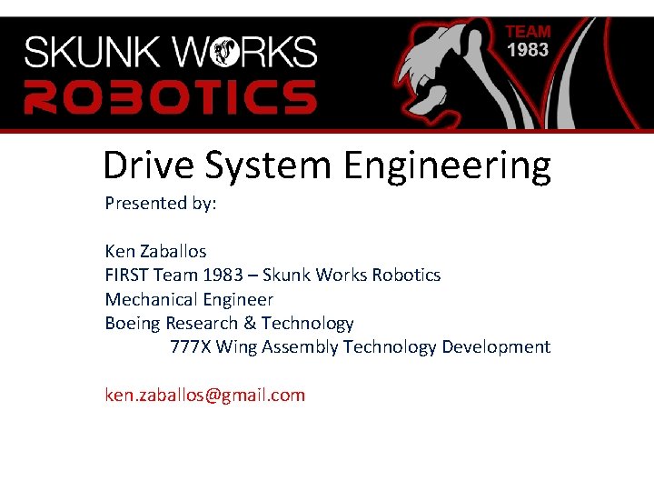 Drive System Engineering Presented by: Ken Zaballos FIRST Team 1983 – Skunk Works Robotics