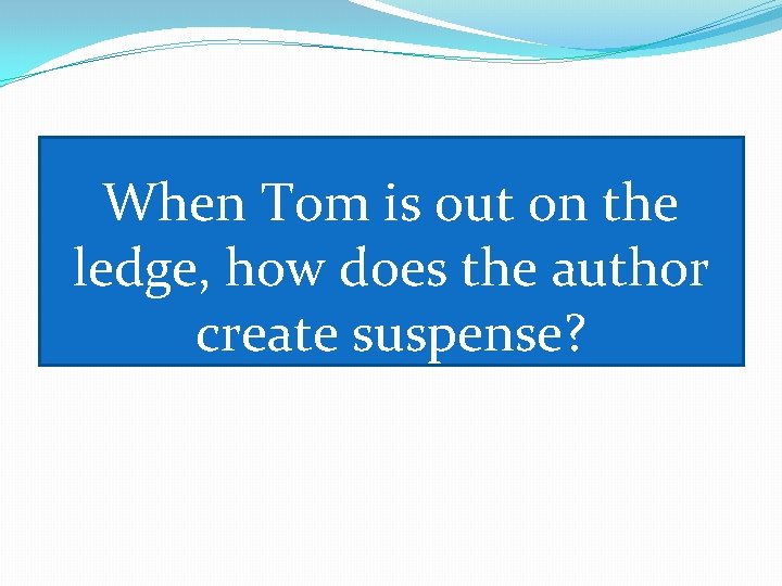 When Tom is out on the ledge, how does the author create suspense? 