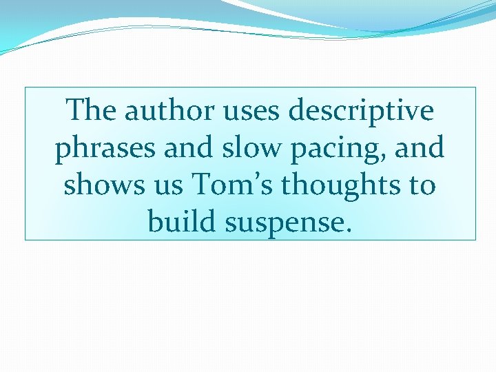 The author uses descriptive phrases and slow pacing, and shows us Tom’s thoughts to