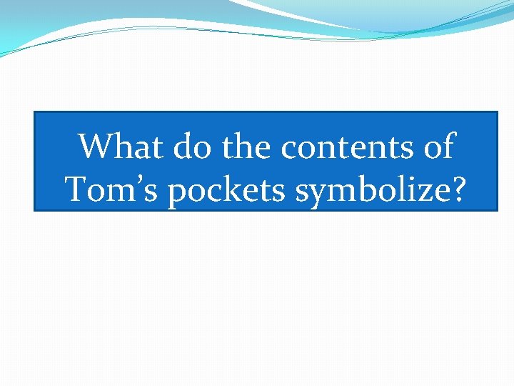 What do the contents of Tom’s pockets symbolize? 