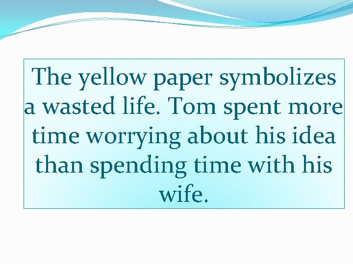 The yellow paper symbolizes a wasted life. Tom spent more time worrying about his