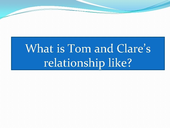 What is Tom and Clare’s relationship like? 