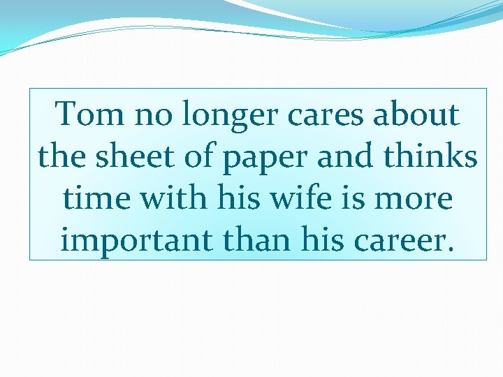 Tom no longer cares about the sheet of paper and thinks time with his