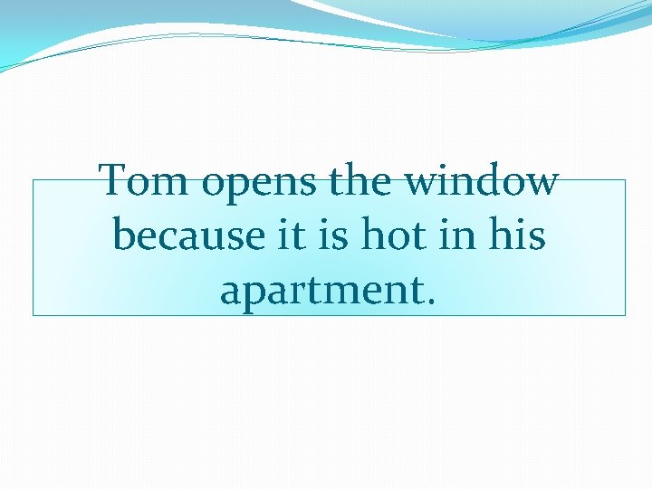 Tom opens the window because it is hot in his apartment. 