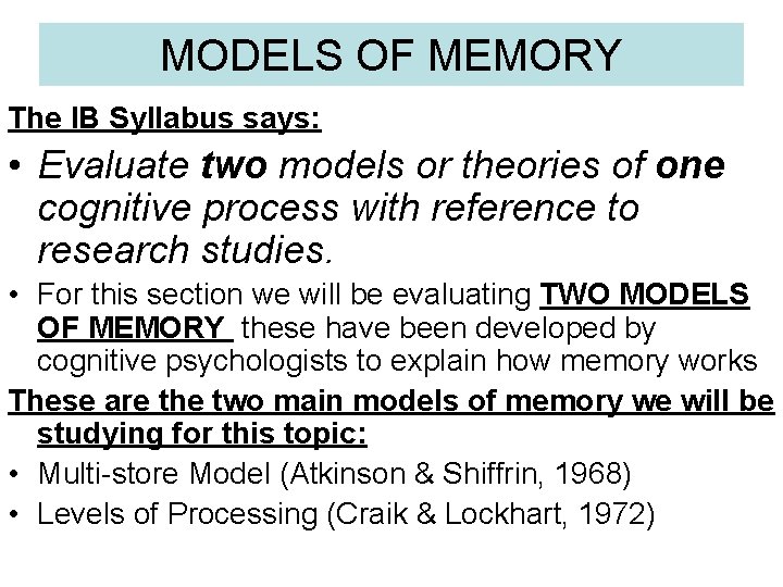 MODELS OF MEMORY The IB Syllabus says: • Evaluate two models or theories of