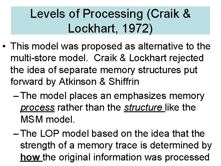 Levels of Processing (Craik & Lockhart, 1972) • This model was proposed as alternative