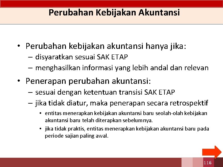 Perubahan Kebijakan Akuntansi • Perubahan kebijakan akuntansi hanya jika: – disyaratkan sesuai SAK ETAP