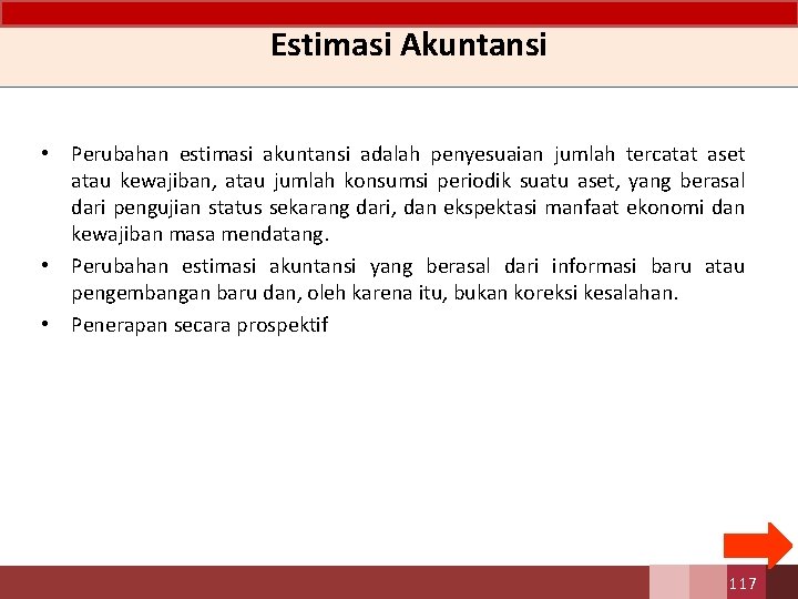 Estimasi Akuntansi • Perubahan estimasi akuntansi adalah penyesuaian jumlah tercatat aset atau kewajiban, atau