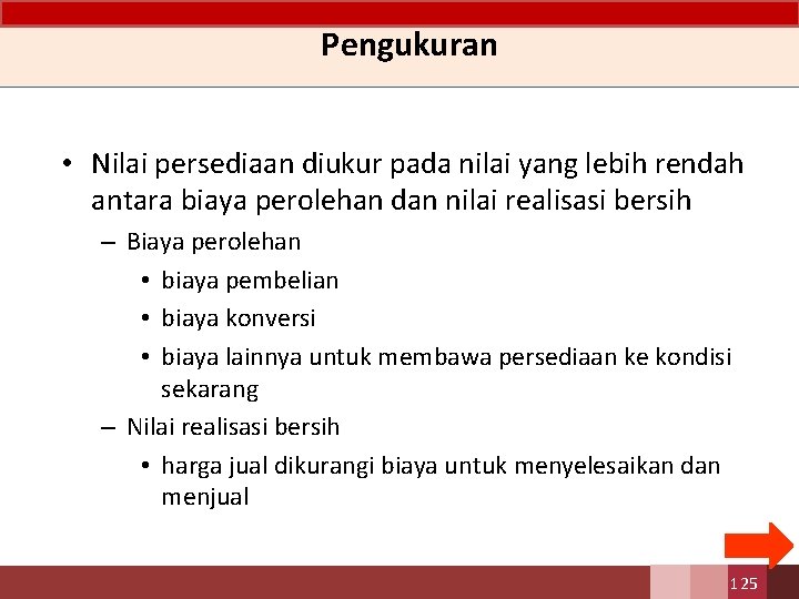 Pengukuran • Nilai persediaan diukur pada nilai yang lebih rendah antara biaya perolehan dan