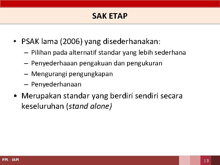 SAK ETAP • PSAK lama (2006) yang disederhanakan: – – Pilihan pada alternatif standar