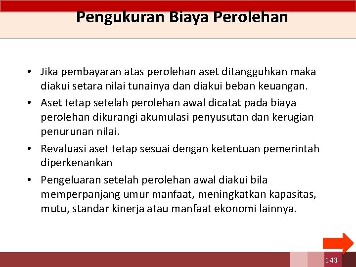 Pengukuran Biaya Perolehan • Jika pembayaran atas perolehan aset ditangguhkan maka diakui setara nilai