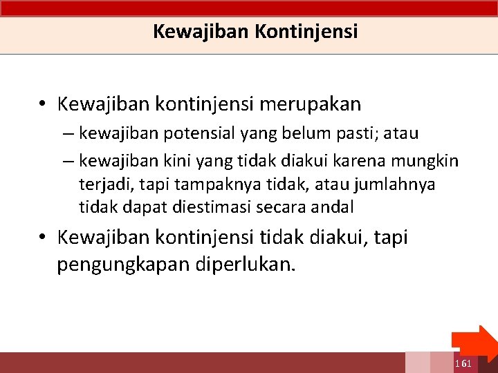 Kewajiban Kontinjensi • Kewajiban kontinjensi merupakan – kewajiban potensial yang belum pasti; atau –