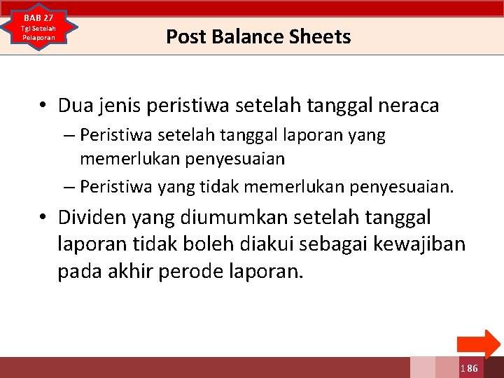 BAB 27 Tgl Setelah Pelaporan Post Balance Sheets • Dua jenis peristiwa setelah tanggal