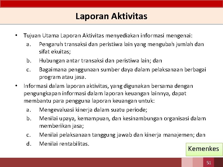 Laporan Aktivitas • Tujuan Utama Laporan Aktivitas menyediakan informasi mengenai: a. Pengaruh transaksi dan