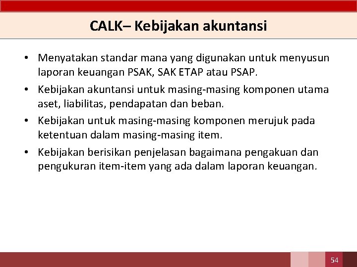 CALK– Kebijakan akuntansi • Menyatakan standar mana yang digunakan untuk menyusun laporan keuangan PSAK,