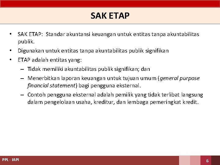 SAK ETAP • SAK ETAP: Standar akuntansi keuangan untuk entitas tanpa akuntabilitas publik. •